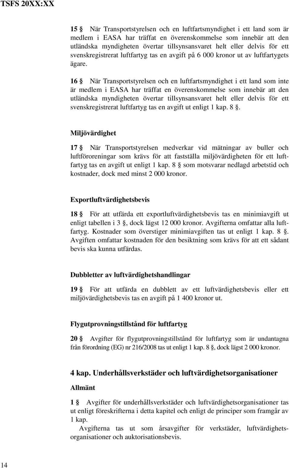 16 När Transportstyrelsen och en luftfartsmyndighet i ett land som inte är medlem i EASA har träffat en överenskommelse som innebär att den utländska myndigheten övertar tillsynsansvaret helt eller