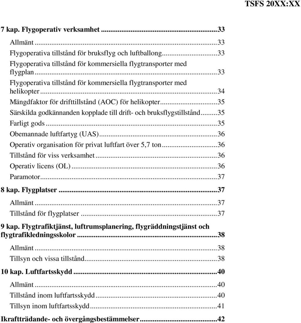 .. 35 Särskilda godkännanden kopplade till drift- och bruksflygstillstånd... 35 Farligt gods... 35 Obemannade luftfartyg (UAS)... 36 Operativ organisation för privat luftfart över 5,7 ton.