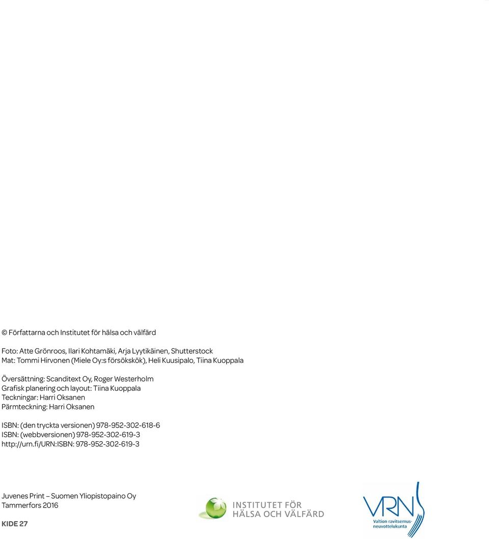 layout: Tiina Kuoppala Teckningar: Harri Oksanen Pärmteckning: Harri Oksanen ISBN: (den tryckta versionen) 978-952-302-618-6 ISBN: