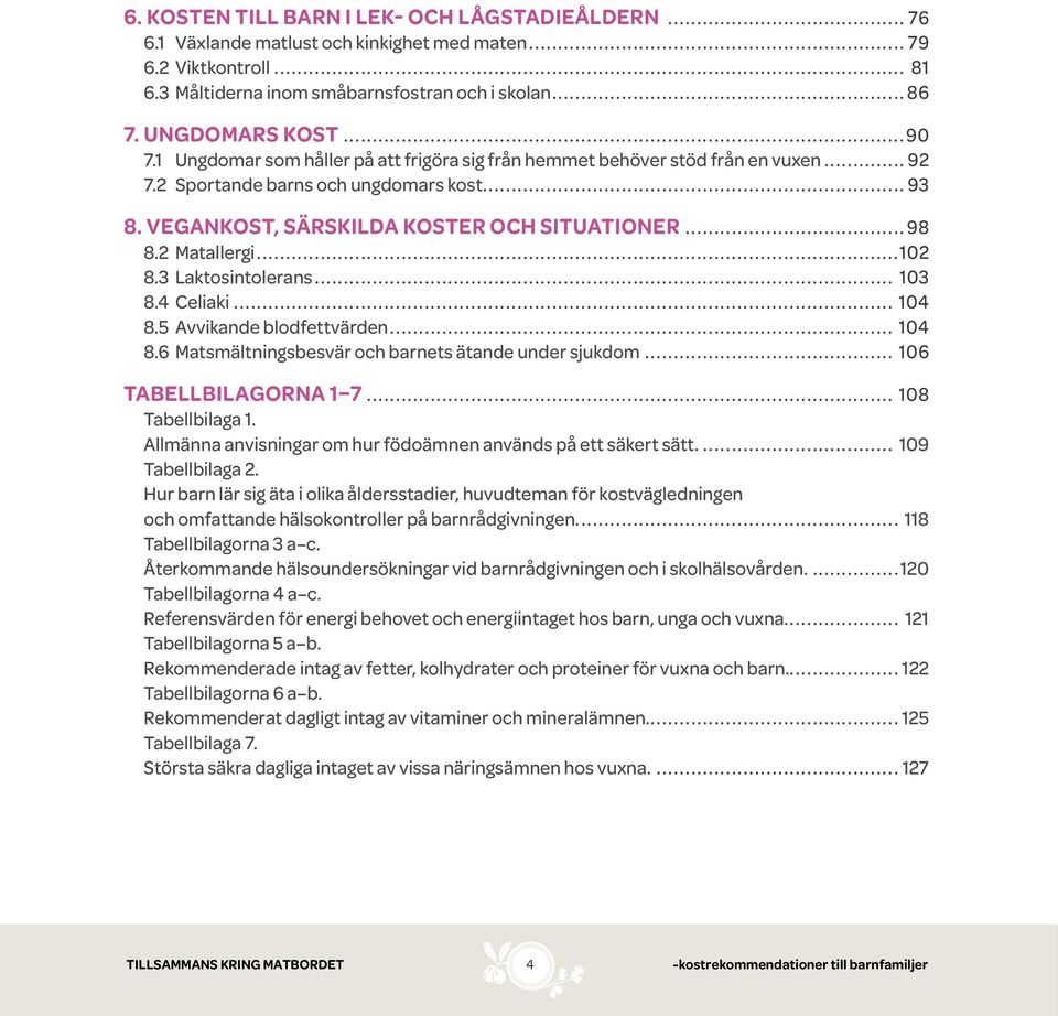 2 Matallergi...102 8.3 Laktosintolerans... 103 8.4 Celiaki... 104 8.5 Avvikande blodfettvärden... 104 8.6 Matsmältningsbesvär och barnets ätande under sjukdom... 106 tabellbilagorna 1 7.