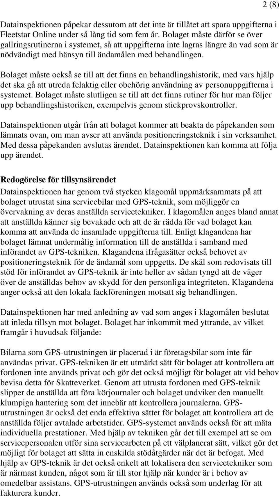 Bolaget måste också se till att det finns en behandlingshistorik, med vars hjälp det ska gå att utreda felaktig eller obehörig användning av personuppgifterna i systemet.