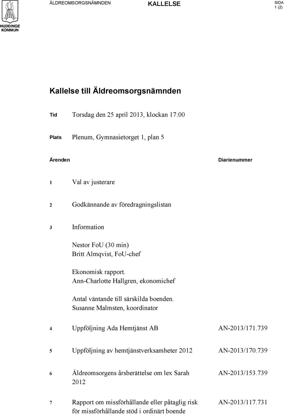 Ann-Charlotte Hallgren, ekonomichef Antal väntande till särskilda boenden. Susanne Malmsten, koordinator 4 Uppföljning Ada Hemtjänst AB AN-2013/171.