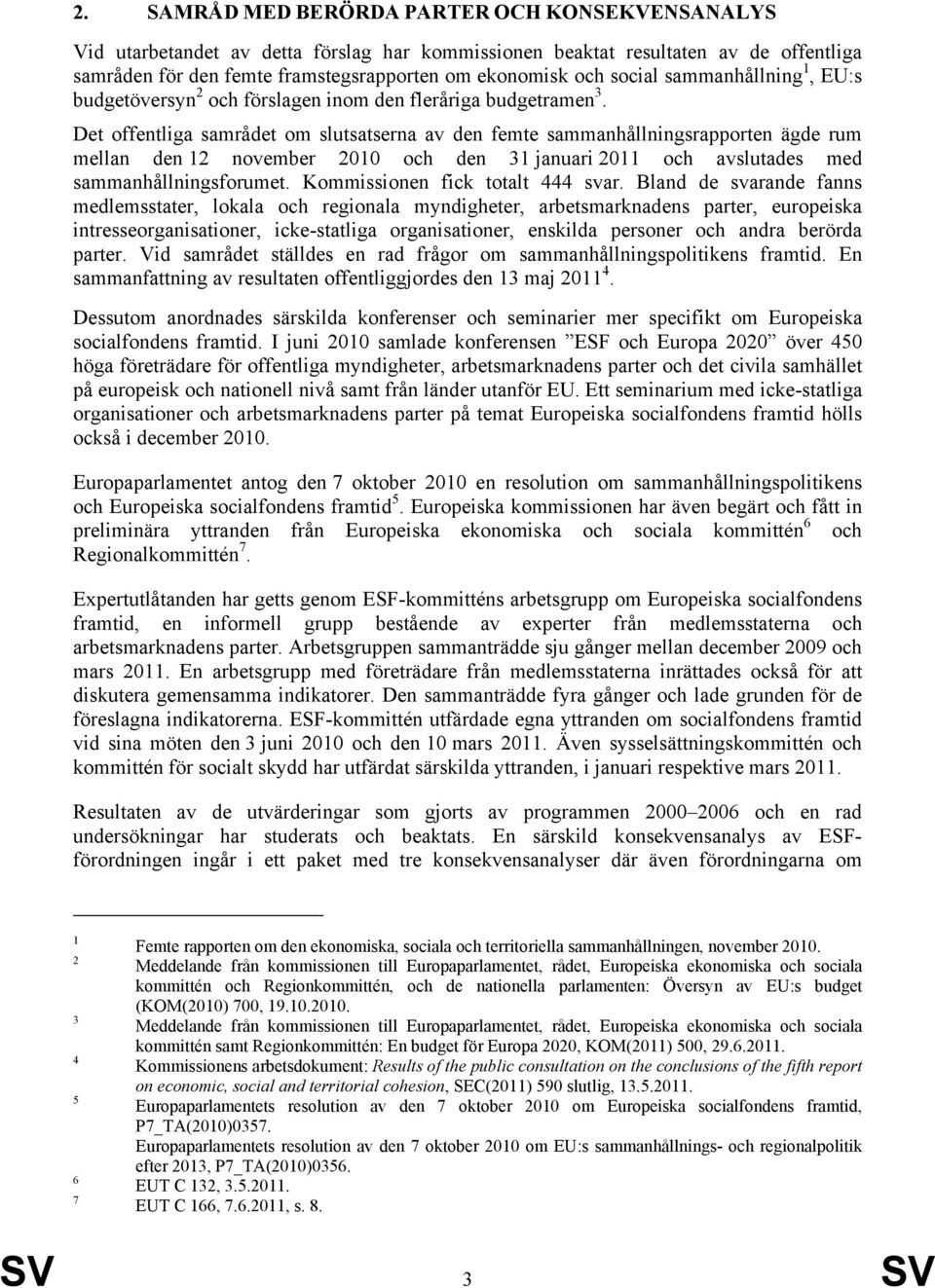 Det offentliga samrådet om slutsatserna av den femte sammanhållningsrapporten ägde rum mellan den 12 november 2010 och den 31 januari 2011 och avslutades med sammanhållningsforumet.