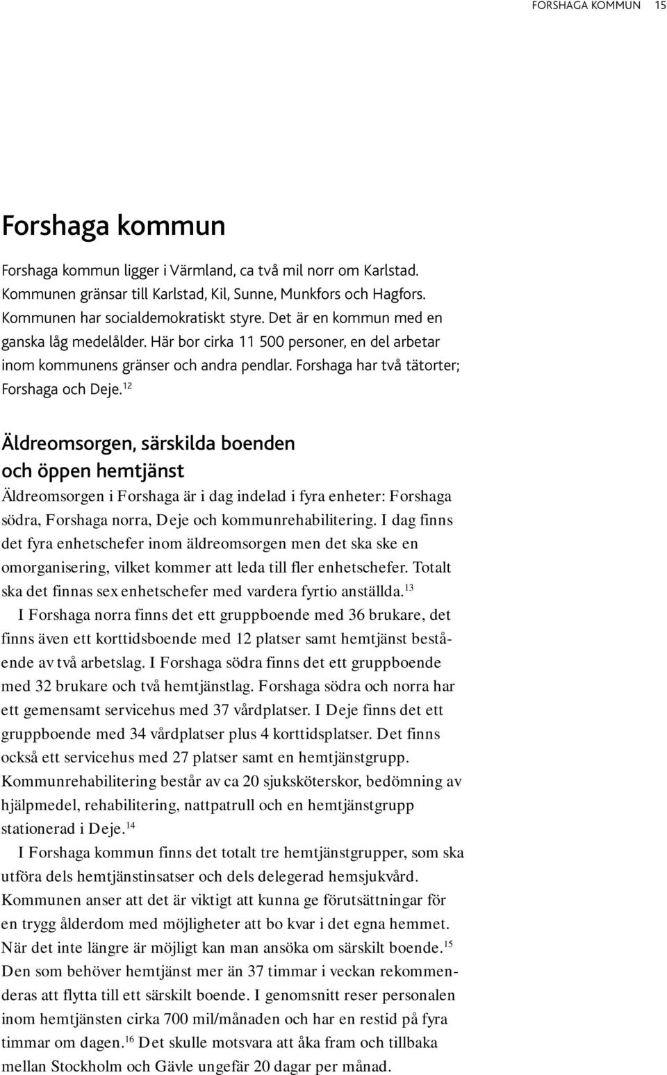 Forshaga har två tätorter; Forshaga och Deje.