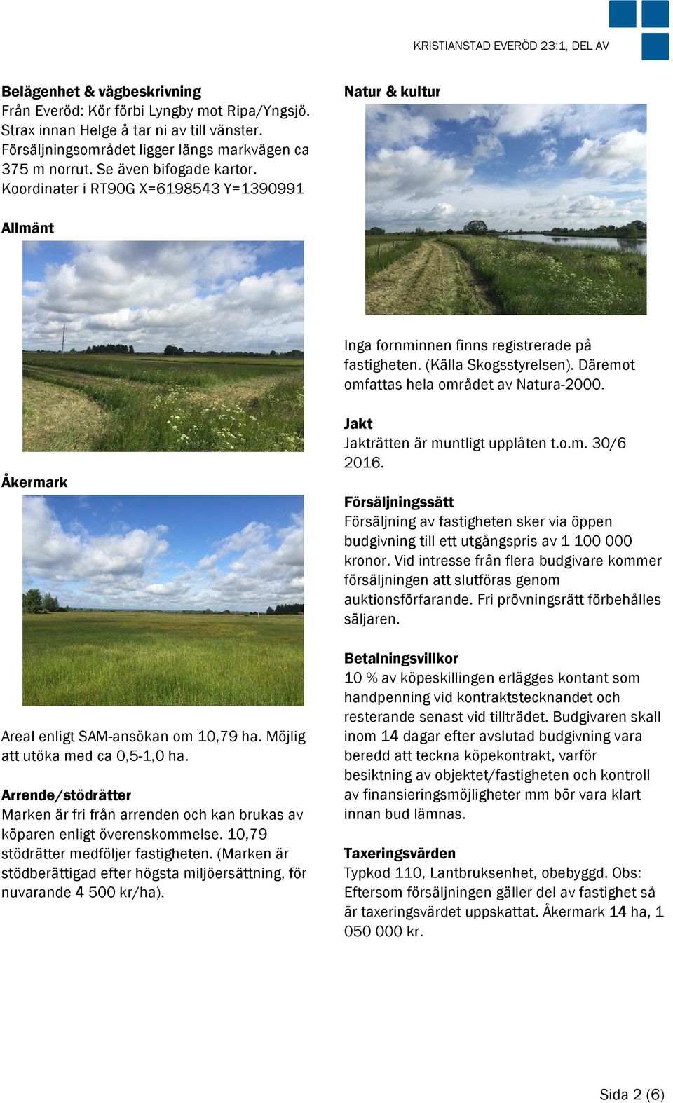(Källa Skogsstyrelsen). Däremot omfattas hela området av Natura-2000. Åkermark Areal enligt SAM-ansökan om 10,79 ha. Möjlig att utöka med ca 0,5-1,0 ha.