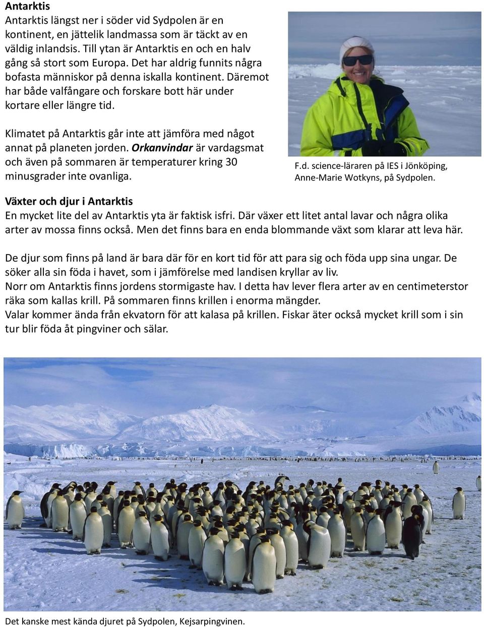 Klimatet på Antarktis går inte att jämföra med något annat på planeten jorden. Orkanvindar är vardagsmat och även på sommaren är temperaturer kring 30 minusgrader inte ovanliga. F.d. science-läraren på IES i Jönköping, Anne-Marie Wotkyns, på Sydpolen.