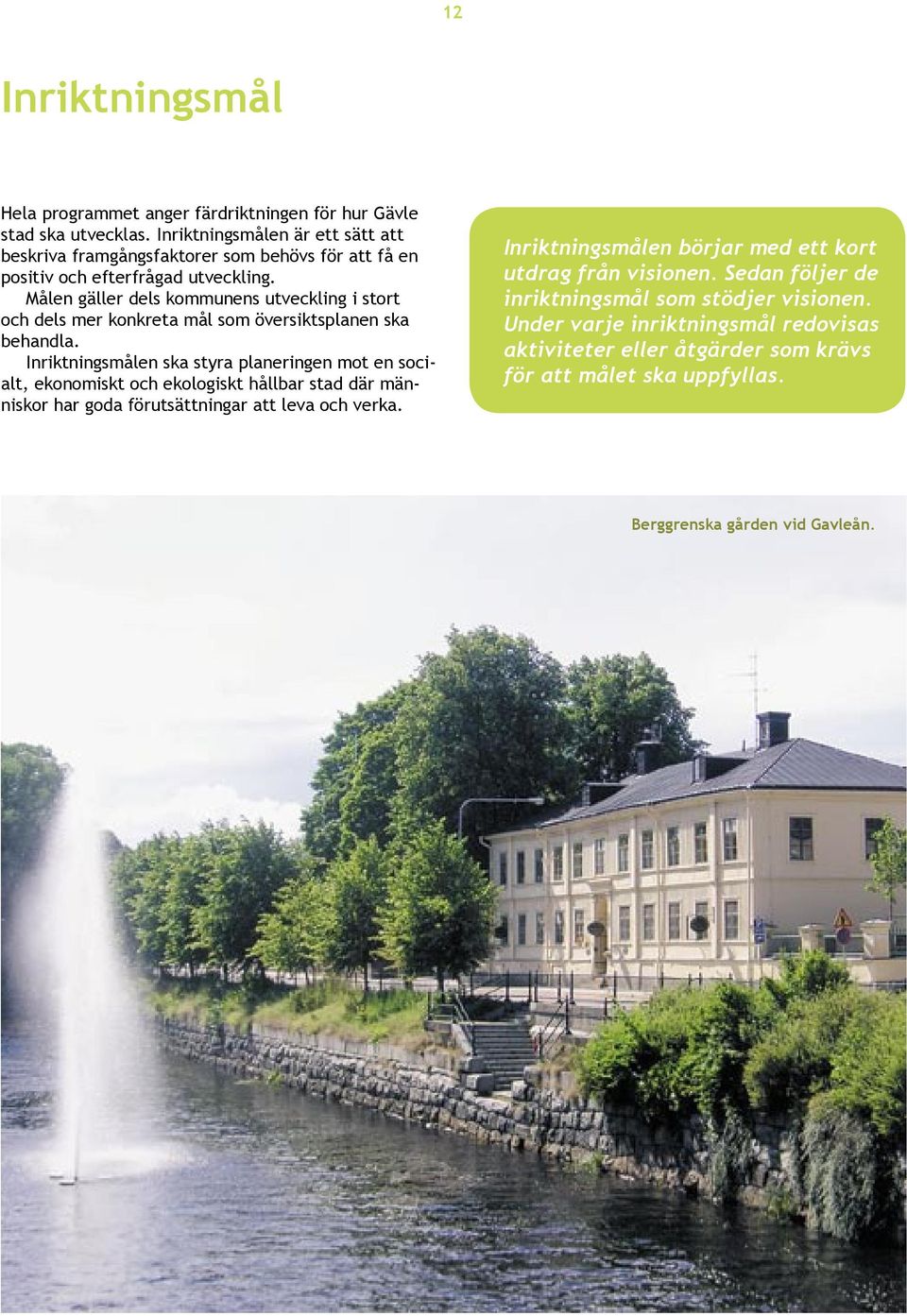 Målen gäller dels kommunens utveckling i stort och dels mer konkreta mål som översiktsplanen ska behandla.