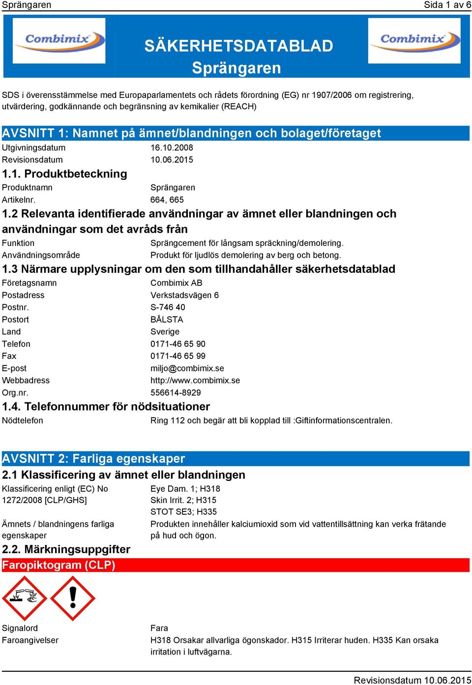 2 Relevanta identifierade användningar av ämnet eller blandningen och användningar som det avråds från Funktion Sprängcement för långsam spräckning/demolering.