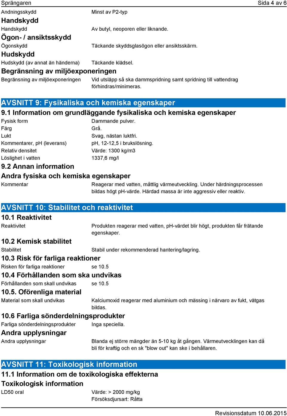 Begränsning av miljöexponeringen Begränsning av miljöexponeringen Vid utsläpp så ska dammspridning samt spridning till vattendrag förhindras/minimeras. AVSNITT 9: Fysikaliska och kemiska egenskaper 9.