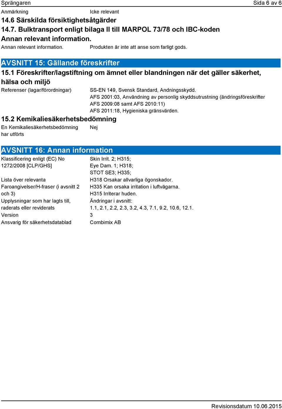 1 Föreskrifter/lagstiftning om ämnet eller blandningen när det gäller säkerhet, hälsa och miljö Referenser (lagar/förordningar) 15.