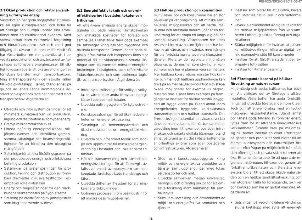 Med spetskunskap inom exempelvis förgasning och bioraffinaderiprocesser och med god tillgång till råvaror och arealer för vindkraft har Västerbotten en stor potential att i utveckla produktionen och