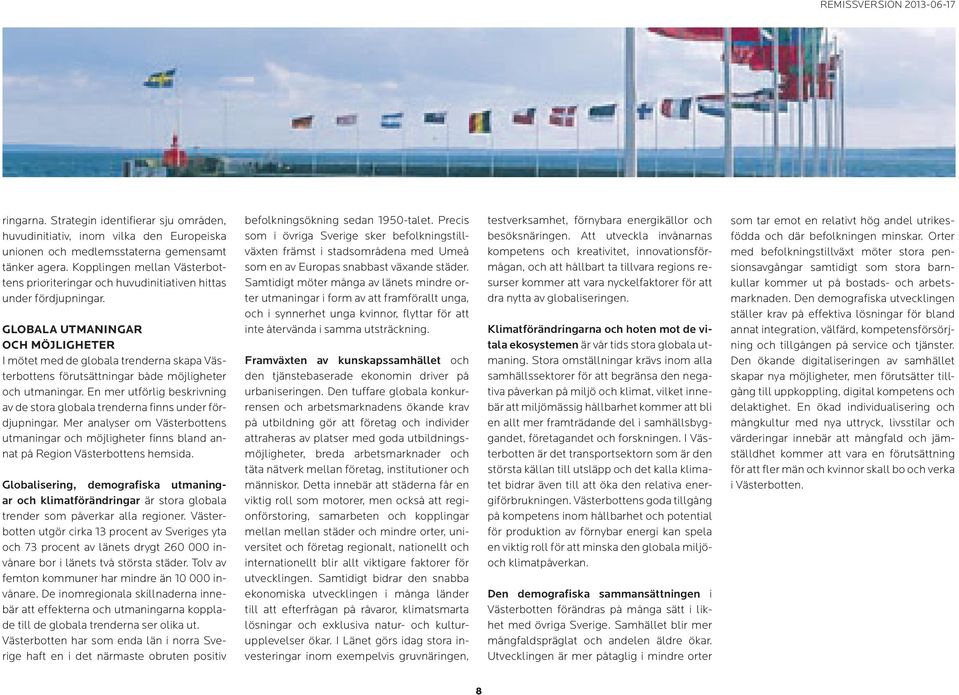 Globala utmaningar och möjligheter I mötet med de globala trenderna skapa Västerbottens förutsättningar både möjligheter och utmaningar.