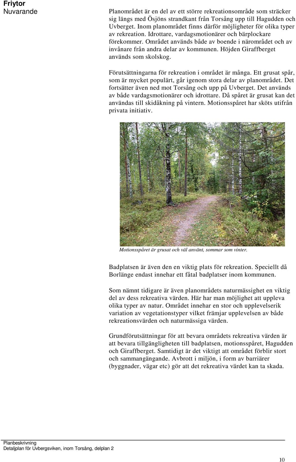 Området används både av boende i närområdet och av invånare från andra delar av kommunen. Höjden Giraffberget används som skolskog. Förutsättningarna för rekreation i området är många.
