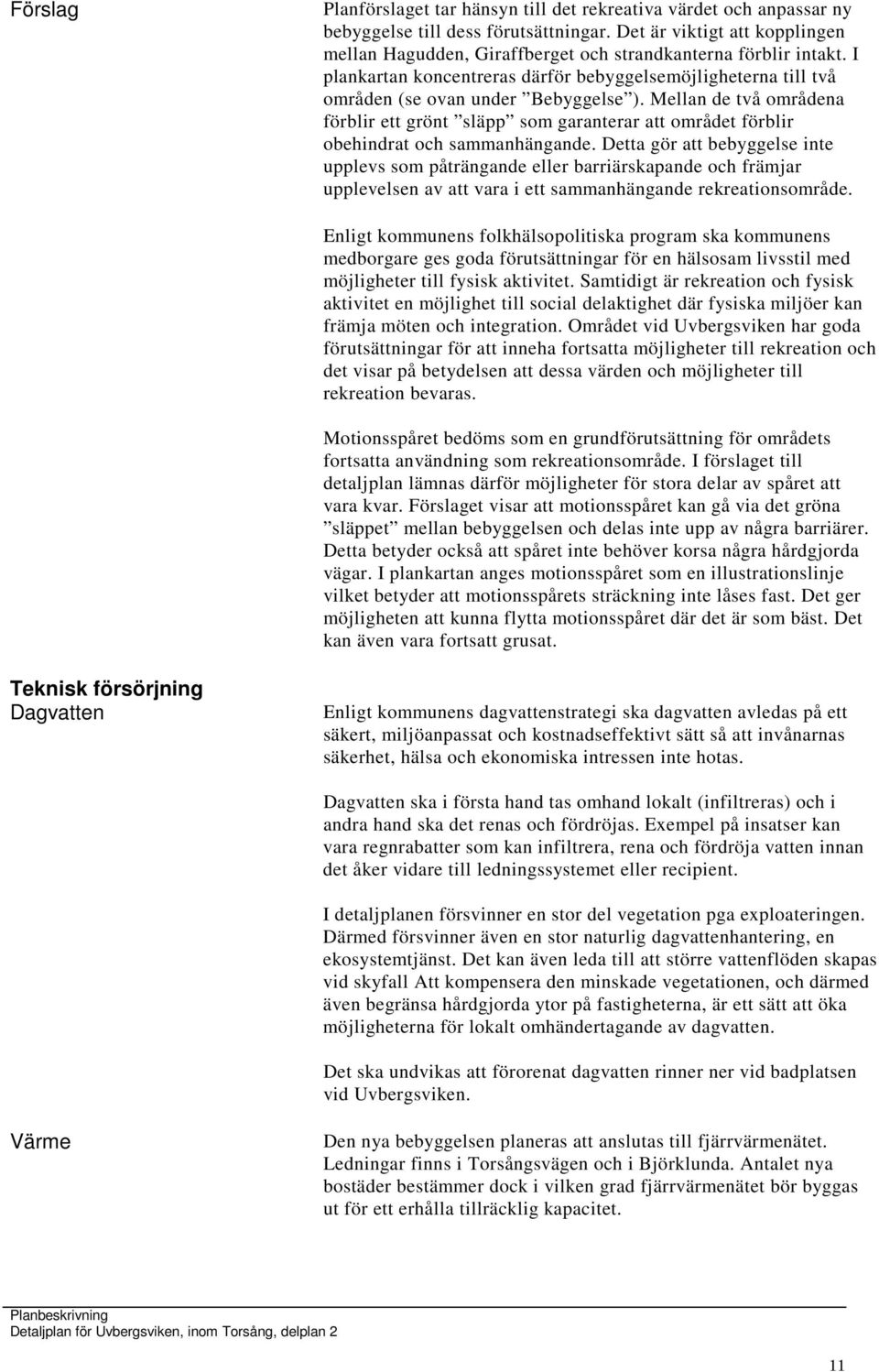 Mellan de två områdena förblir ett grönt släpp som garanterar att området förblir obehindrat och sammanhängande.