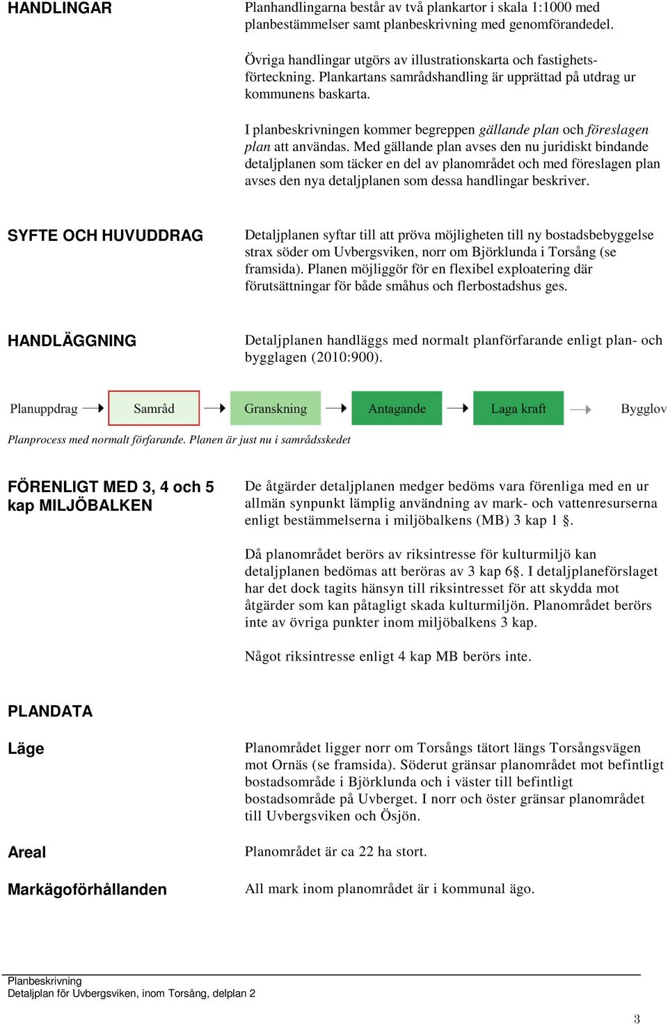 I planbeskrivningen kommer begreppen gällande plan och föreslagen plan att användas.
