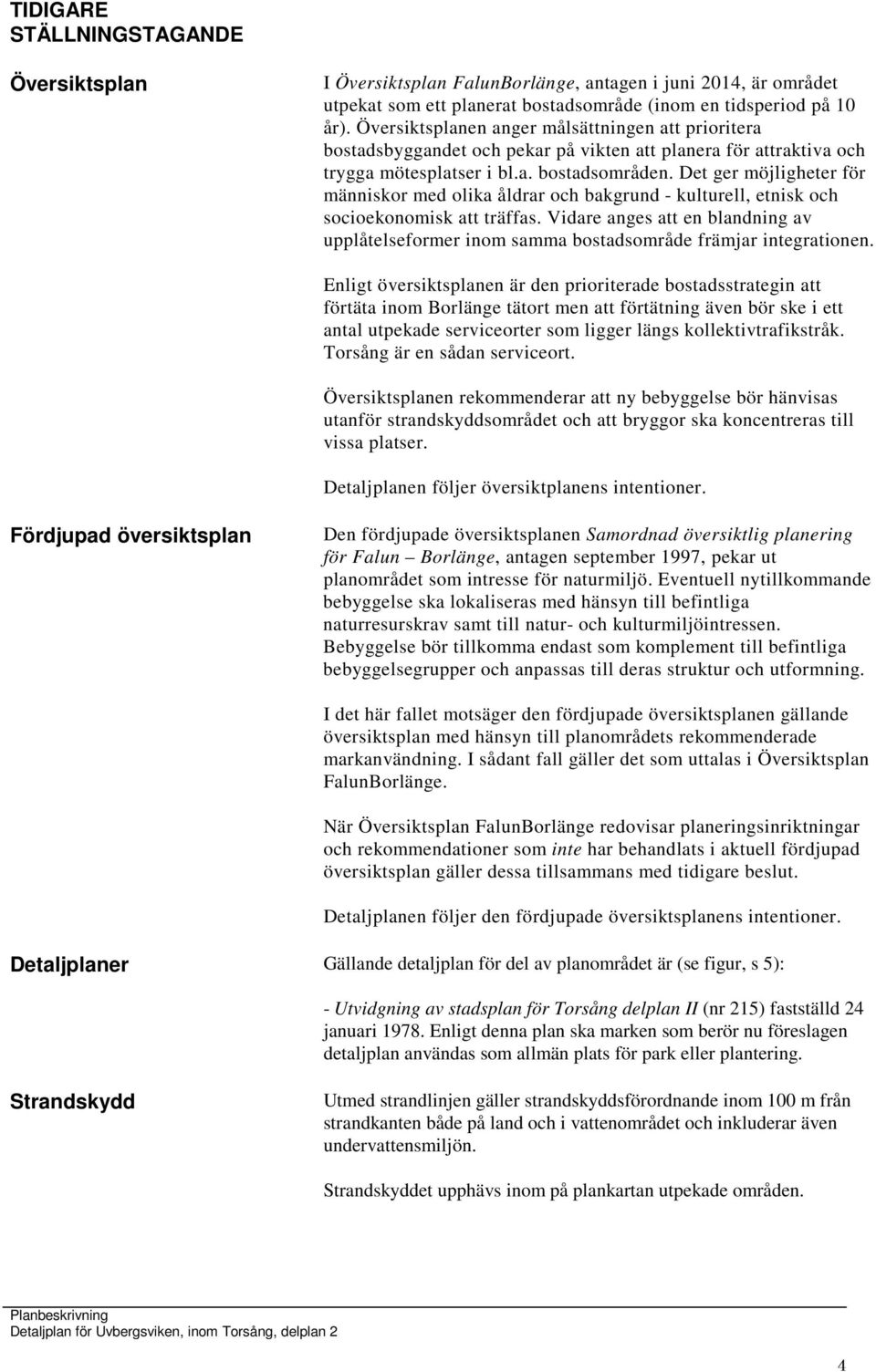 Det ger möjligheter för människor med olika åldrar och bakgrund - kulturell, etnisk och socioekonomisk att träffas.
