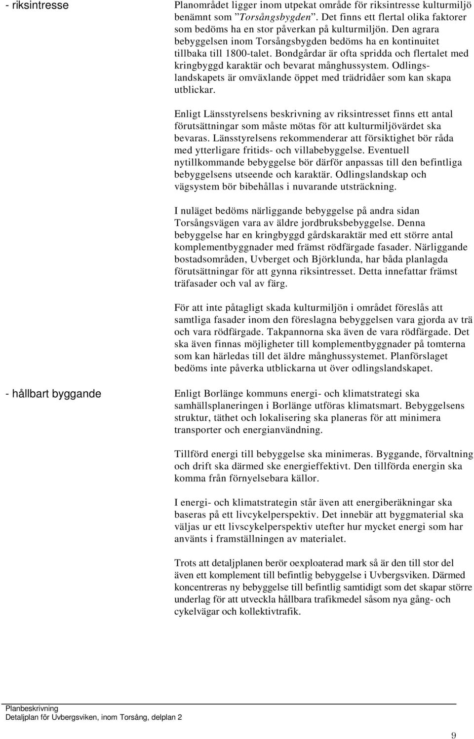 Odlingslandskapets är omväxlande öppet med trädridåer som kan skapa utblickar.