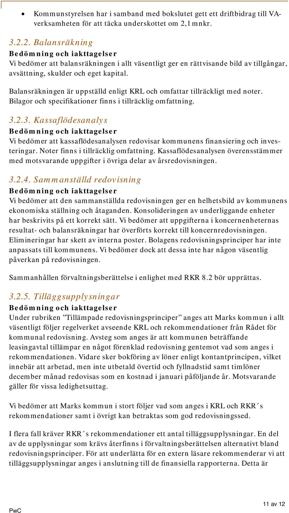 Balansräkningen är uppställd enligt KRL och omfattar tillräckligt med noter. Bilagor och specifikationer finns i tillräcklig omfattning. 3.