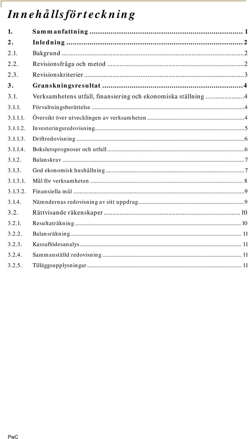 .. 6 3.1.2. Balanskrav... 7 3.1.3. God ekonomisk hushållning... 7 3.1.3.1. Mål för verksamheten... 8 3.1.3.2. Finansiella mål... 9 3.1.4. Nämndernas redovisning av sitt uppdrag... 9 3.2. Rättvisande räkenskaper.