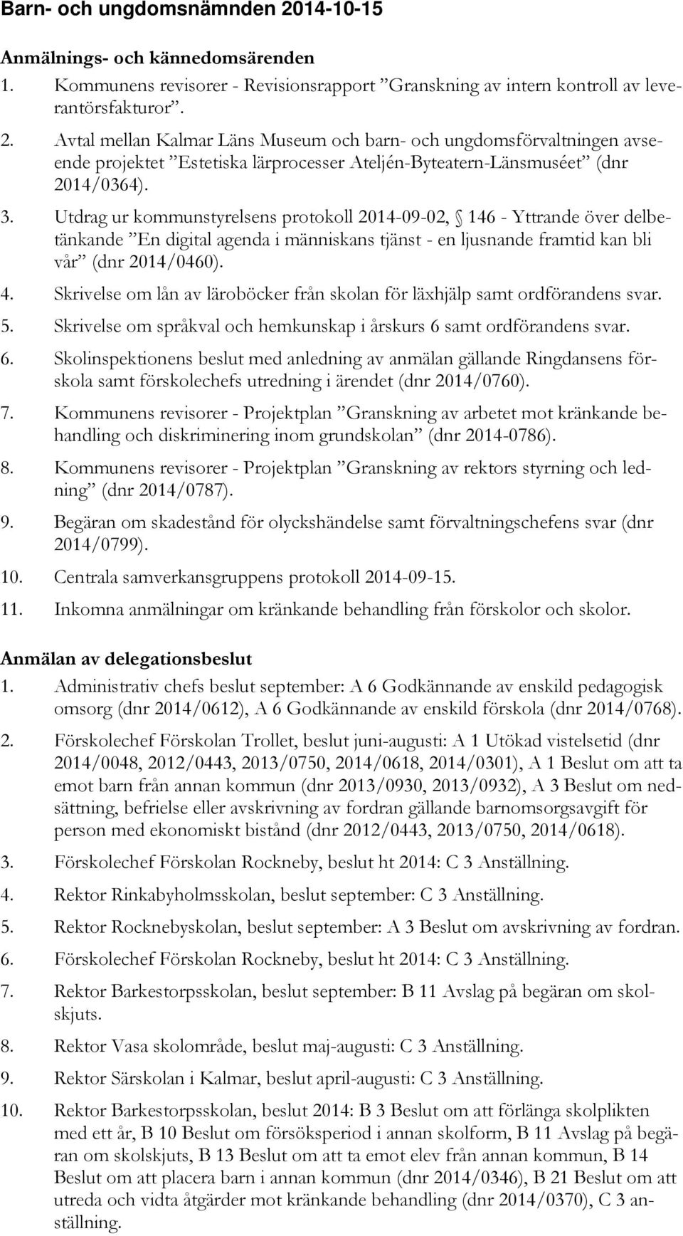 Skrivelse om lån av läroböcker från skolan för läxhjälp samt ordförandens svar. 5. Skrivelse om språkval och hemkunskap i årskurs 6 