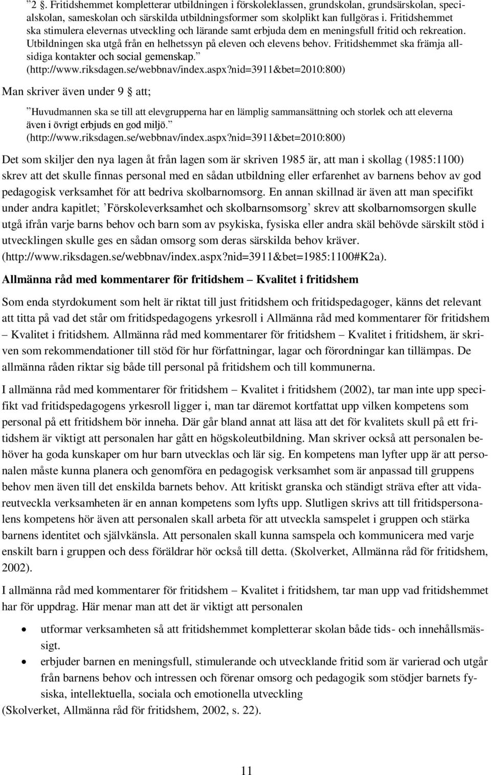 Fritidshemmet ska främja allsidiga kontakter och social gemenskap. (http://www.riksdagen.se/webbnav/index.aspx?