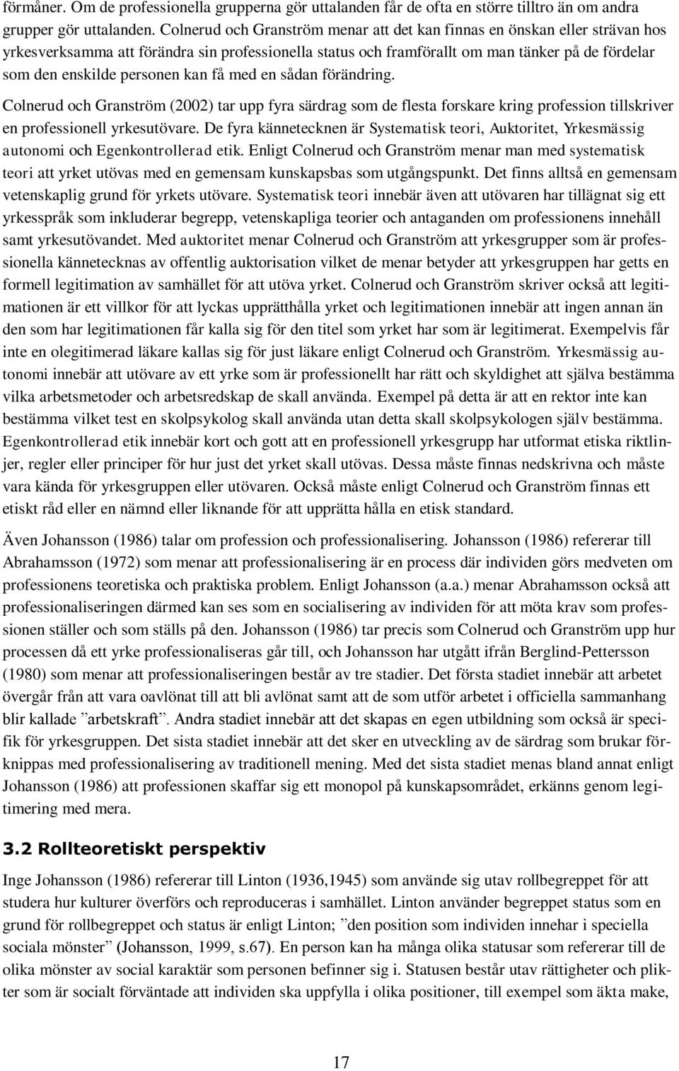 personen kan få med en sådan förändring. Colnerud och Granström (2002) tar upp fyra särdrag som de flesta forskare kring profession tillskriver en professionell yrkesutövare.