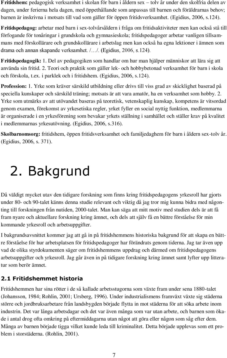 Fritidspedagog: arbetar med barn i sex-tolvårsåldern i fråga om fritidsaktiviteter men kan också stå till förfogande för tonåringar i grundskola och gymnasieskola; fritidspedagoger arbetar vanligen