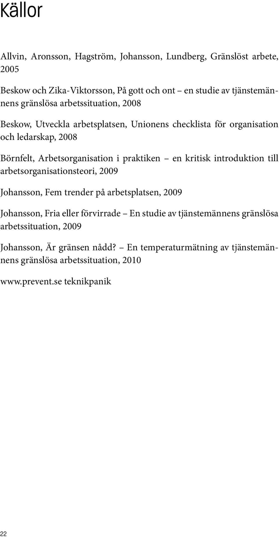 praktiken en kritisk introduktion till arbetsorganisationsteori, 2009 Johansson, Fem trender på arbetsplatsen, 2009 Johansson, Fria eller förvirrade En studie