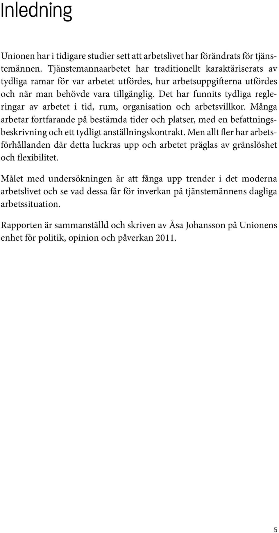 Det har funnits tydliga regleringar av arbetet i tid, rum, organisation och arbetsvillkor.