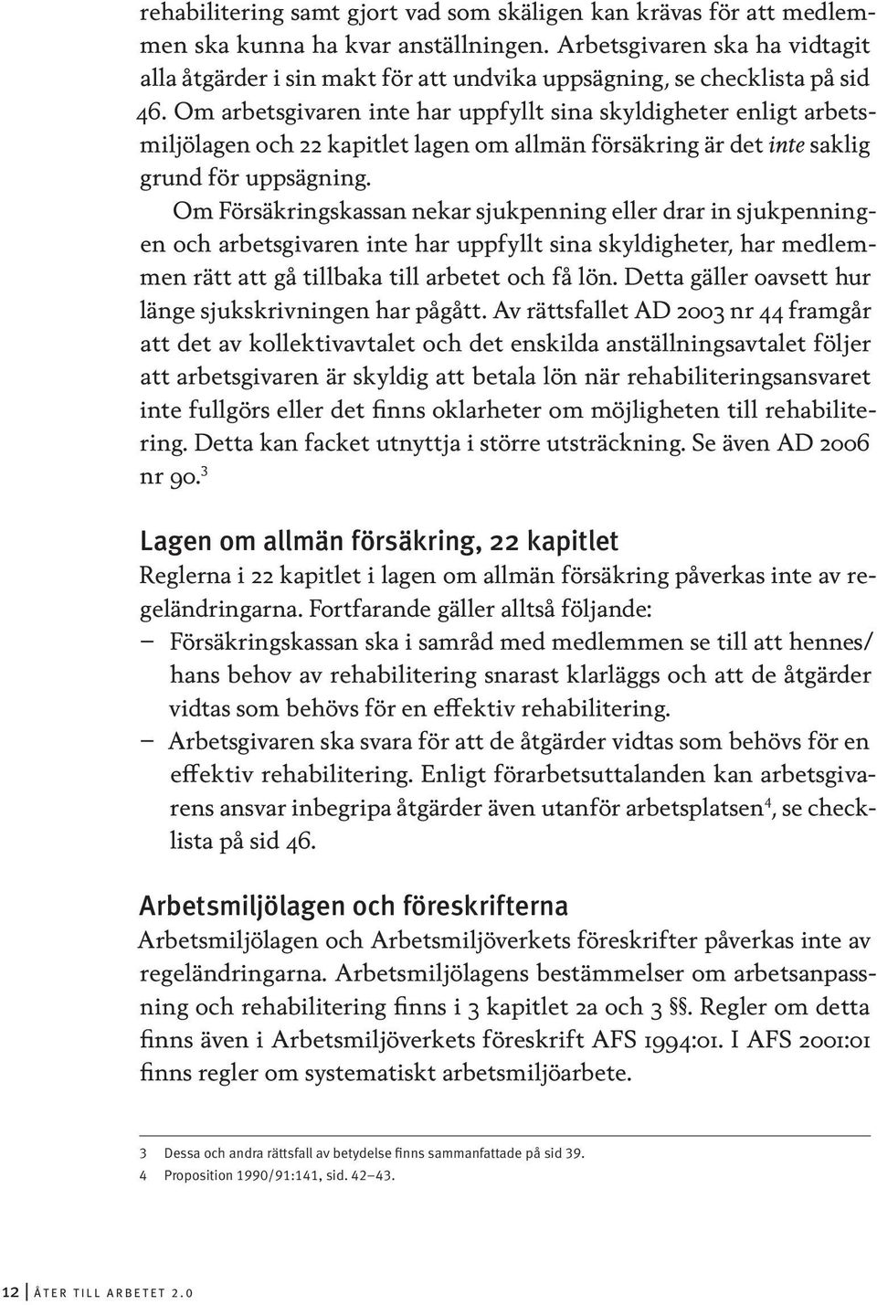 Om arbetsgivaren inte har uppfyllt sina skyldigheter enligt arbetsmiljölagen och 22 kapitlet lagen om allmän försäkring är det inte saklig grund för uppsägning.