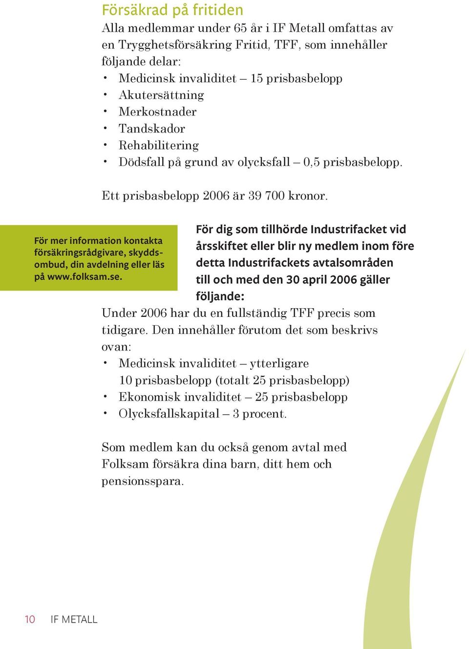 För dig som tillhörde Industrifacket vid För mer information kontakta årsskiftet eller blir ny medlem inom före försäkringsrådgivare, skyddsombud, din avdelning eller läs detta Industrifackets