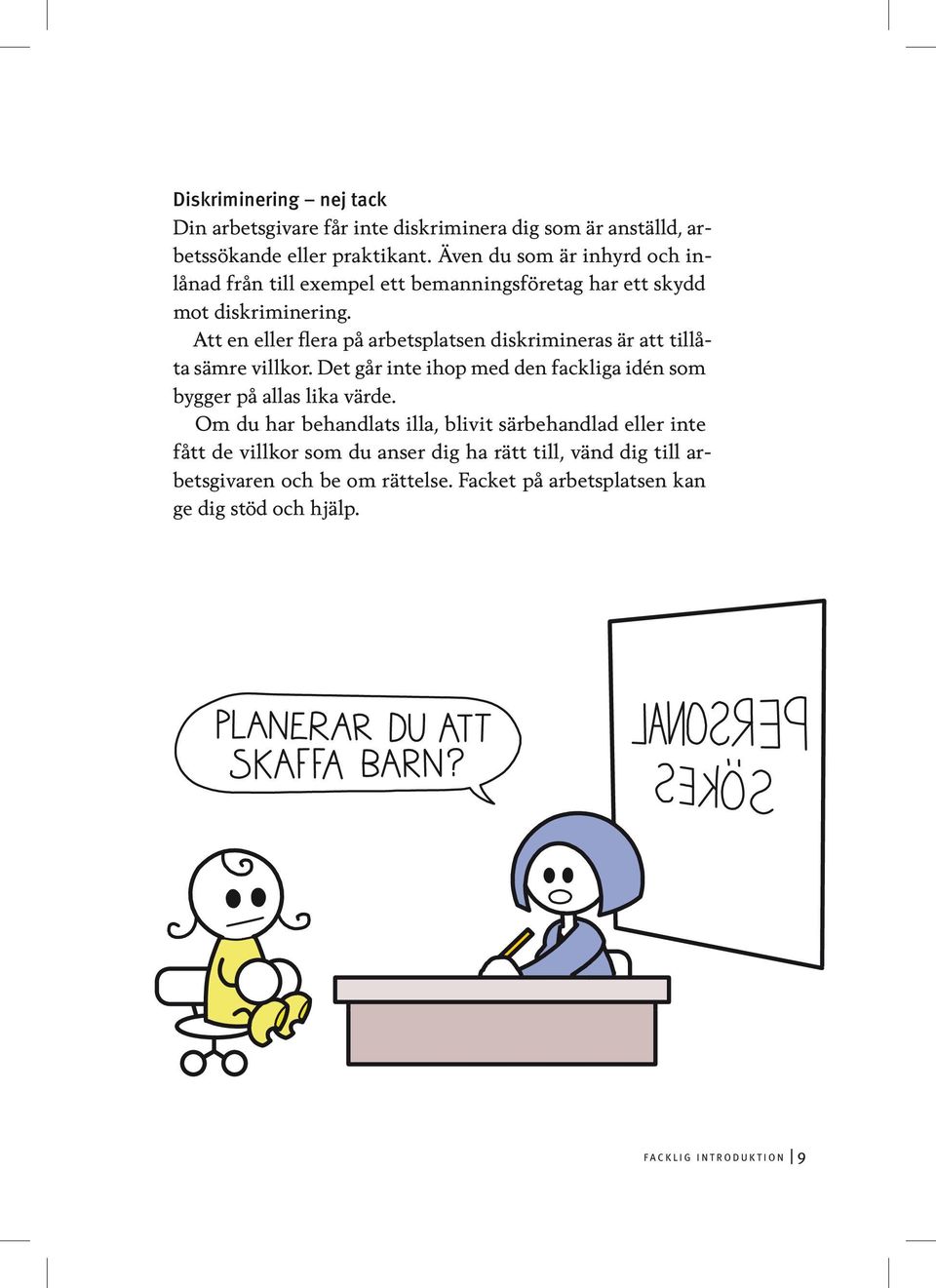 Att en eller flera på arbetsplatsen diskrimineras är att tillåta sämre villkor. Det går inte ihop med den fackliga idén som bygger på allas lika värde.