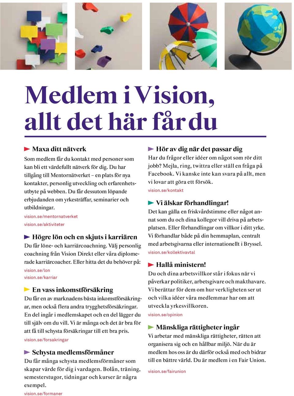 vision.se/mentornatverket vision.se/aktiviteter Högre lön och en skjuts i karriären Du får löne- och karriärcoachning.