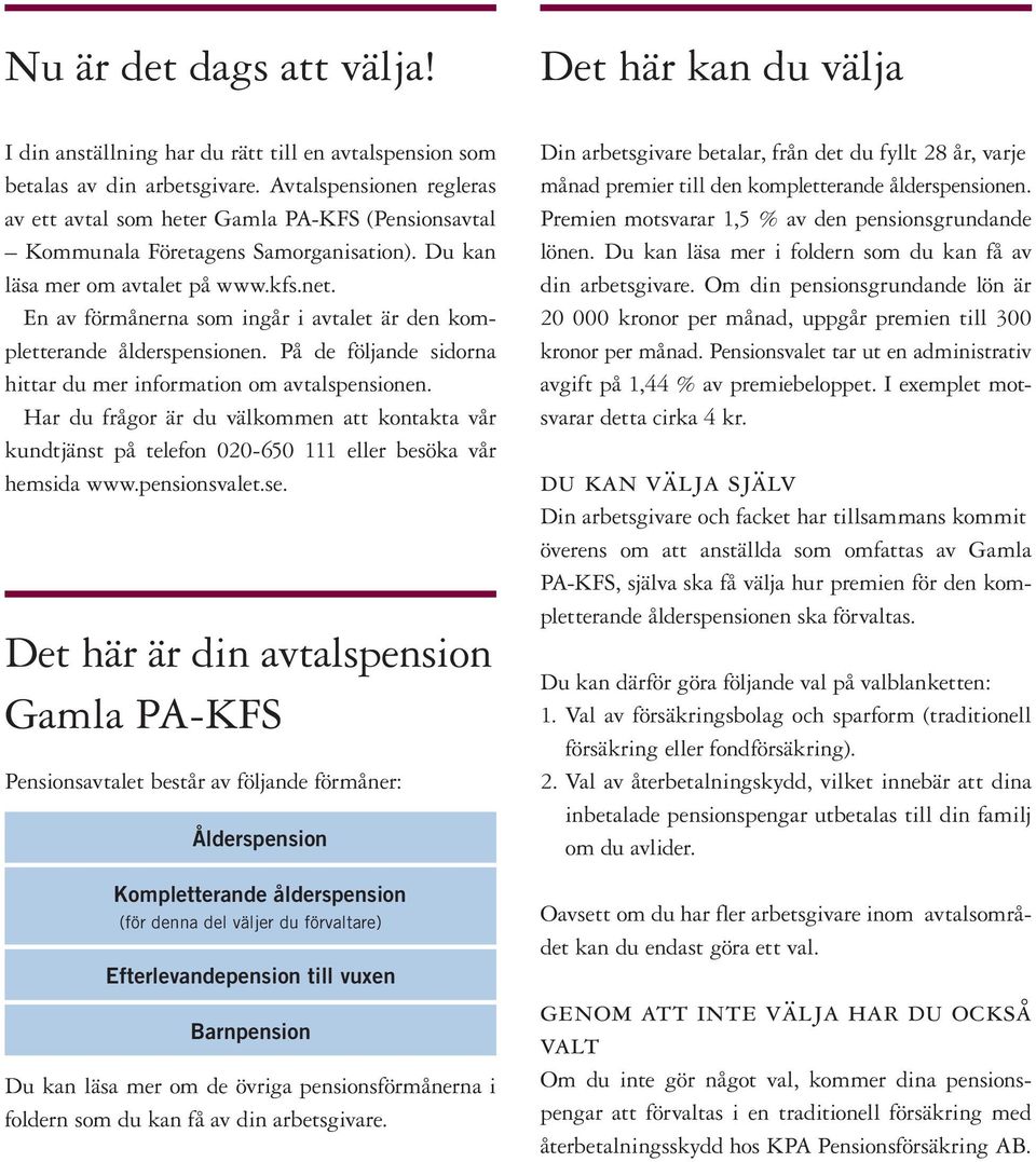 En av förmånerna som ingår i avtalet är den kompletterande ålderspensionen. På de följande sidorna hittar du mer information om avtalspensionen.