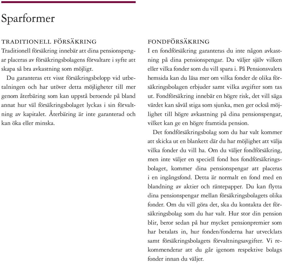 förvaltning av kapitalet. Återbäring är inte garanterad och kan öka eller minska. fondförsäkring I en fondförsäkring garanteras du inte någon avkastning på dina pensionspengar.