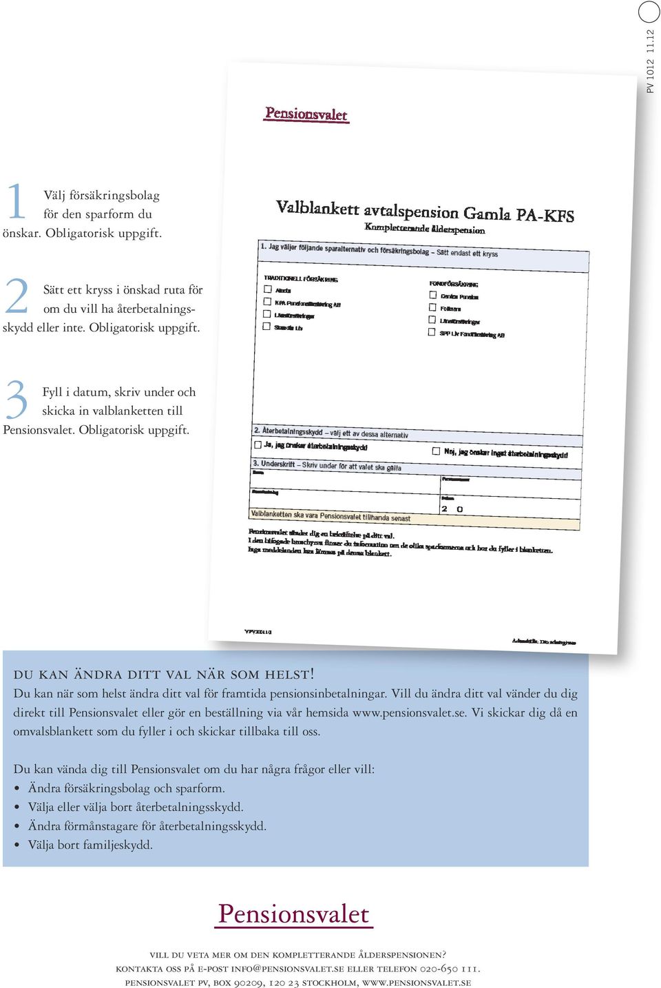 Vill du ändra ditt val vänder du dig direkt till Pensionsvalet eller gör en beställning via vår hemsida www.pensionsvalet.se.