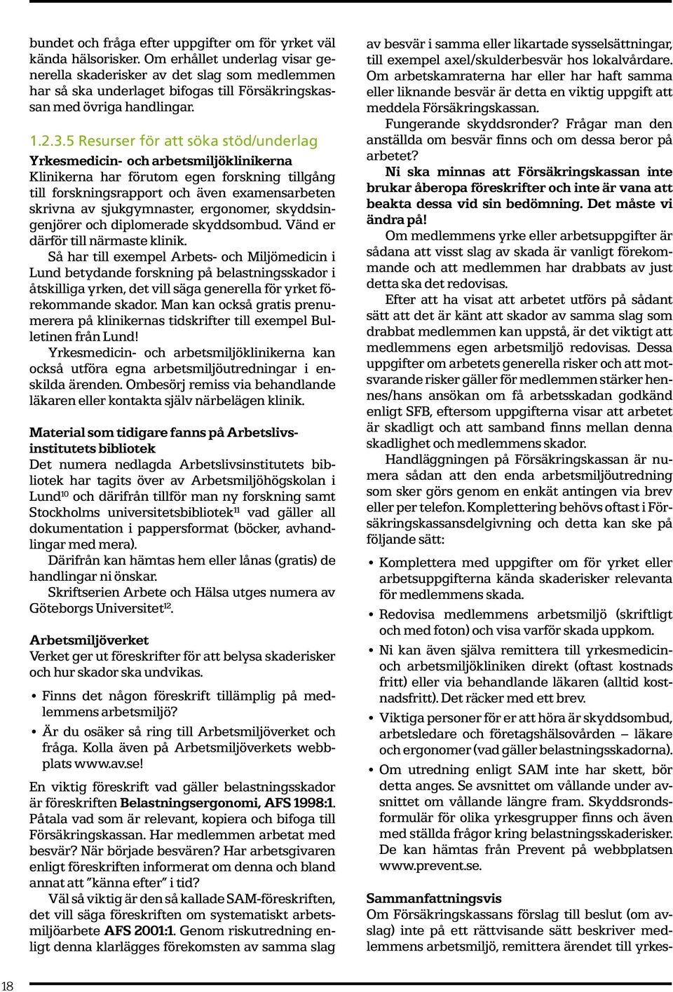 5 Resurser för att söka stöd/underlag Yrkesmedicin- och arbetsmiljöklinikerna Klinikerna har förutom egen forskning tillgång till forskningsrapport och även examensarbeten skrivna av sjukgymnaster,