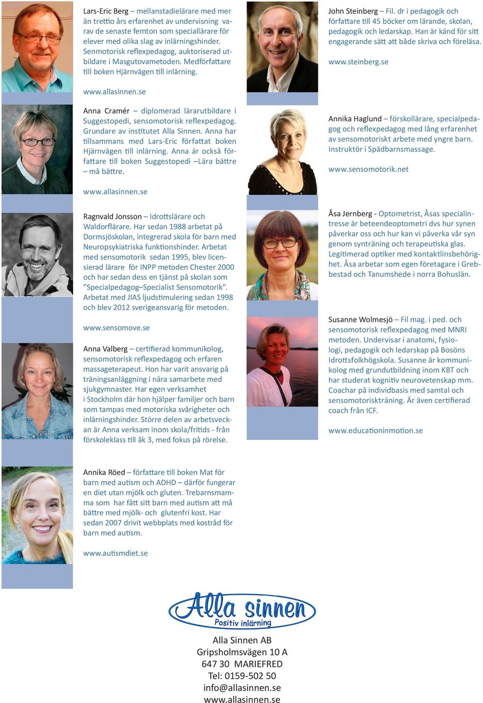 dr i pedagogik och författare till 45 böcker om lärande, skolan, pedagogik och ledarskap. Han är känd för sitt engagerande sätt att både skriva och föreläsa. www.steinberg.se www.allasinnen.