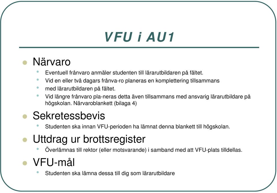 Vid längre frånvaro pla-neras detta även tillsammans med ansvarig lärarutbildare på högskolan.