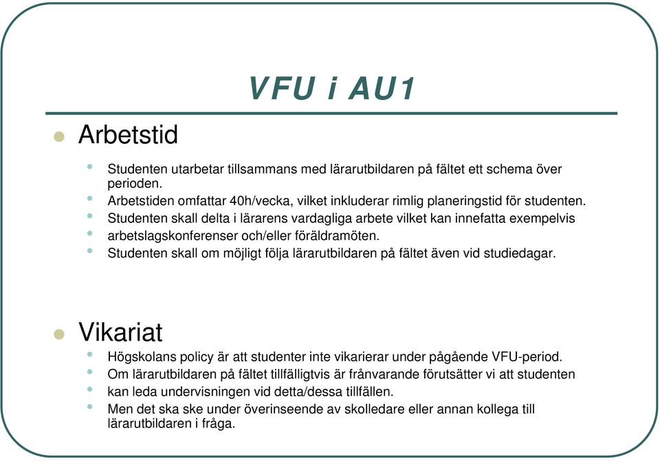 Studenten skall delta i lärarens vardagliga arbete vilket kan innefatta exempelvis arbetslagskonferenser och/eller föräldramöten.