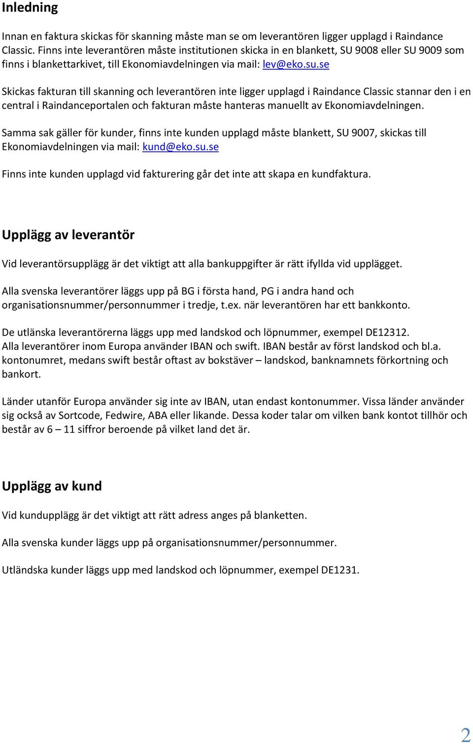 se Skickas fakturan till skanning och leverantören inte ligger upplagd i Raindance Classic stannar den i en central i Raindanceportalen och fakturan måste hanteras manuellt av Ekonomiavdelningen.