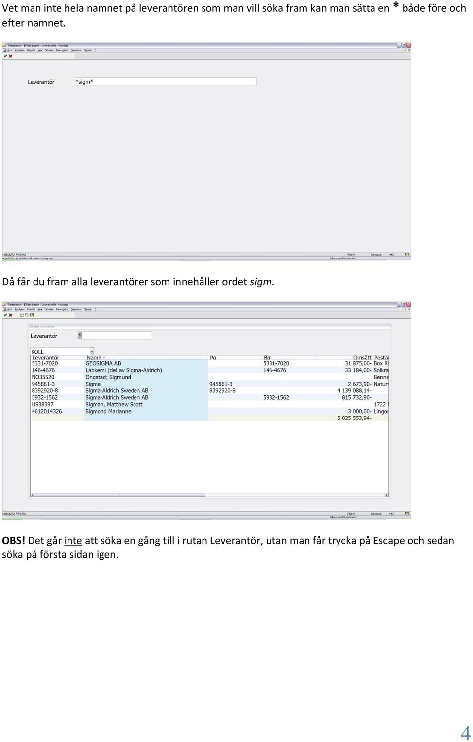 Då får du fram alla leverantörer som innehåller ordet sigm. OBS!