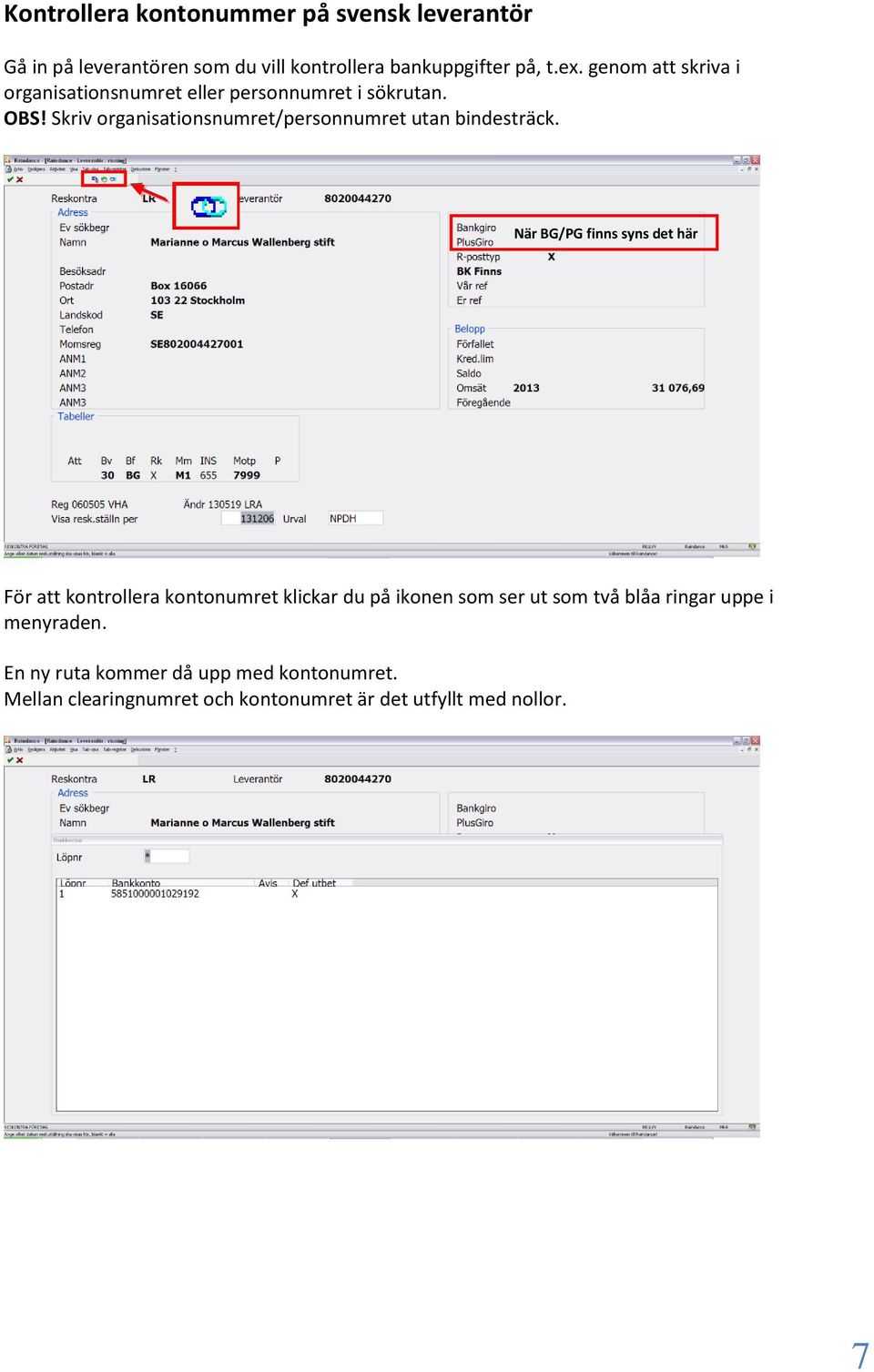 Skriv organisationsnumret/personnumret utan bindesträck.