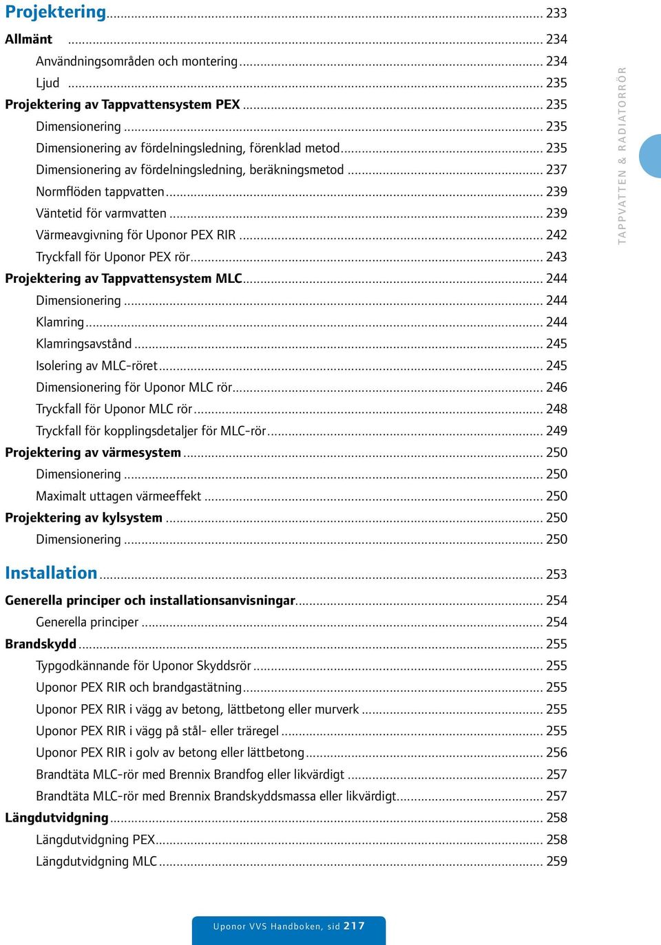 .. 239 Värmeavgivning för Uponor PEX RIR... 242 Tryckfall för Uponor PEX rör... 243 Projektering av Tappvattensystem MLC... 244 Dimensionering... 244 Klamring... 244 Klamringsavstånd.