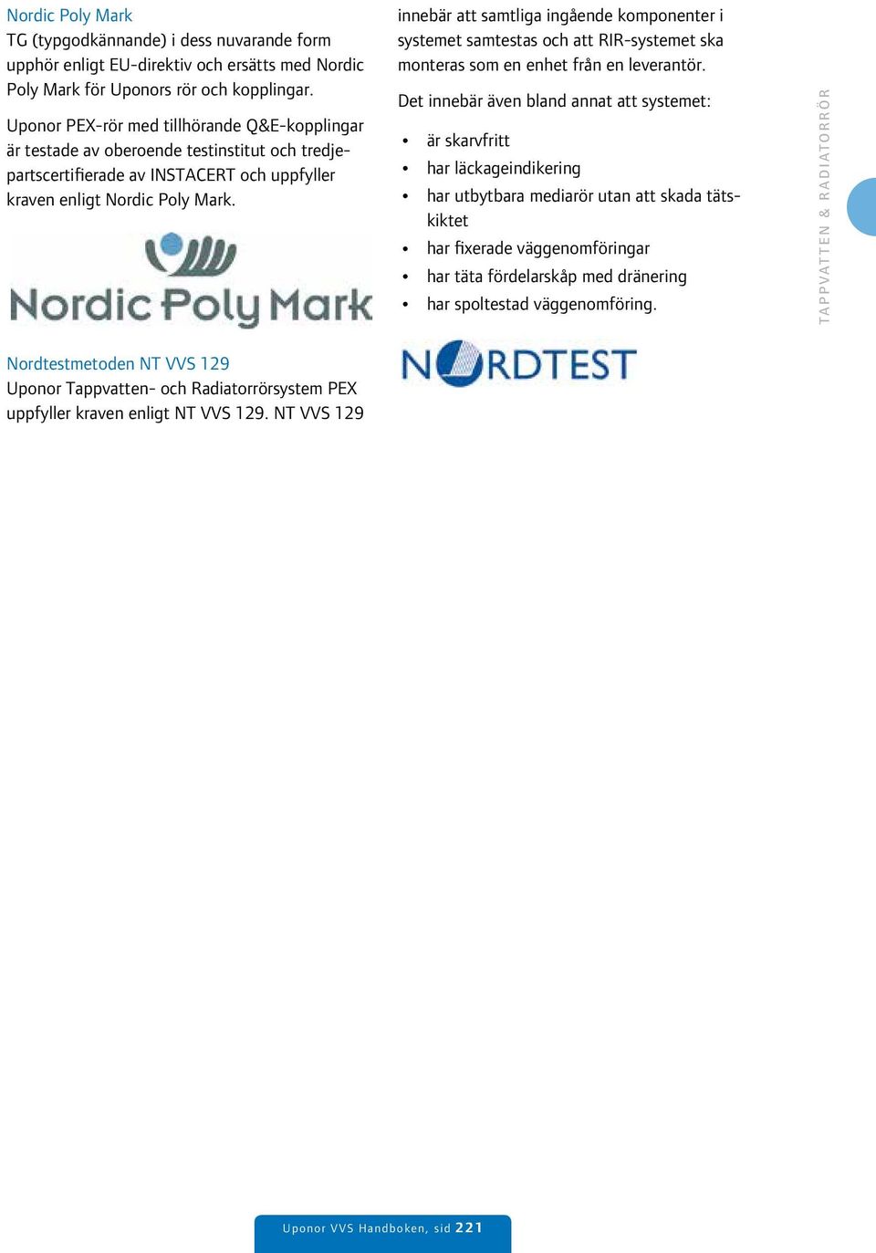 innebär att samtliga ingående komponenter i systemet samtestas och att RIR-systemet ska monteras som en enhet från en leverantör.