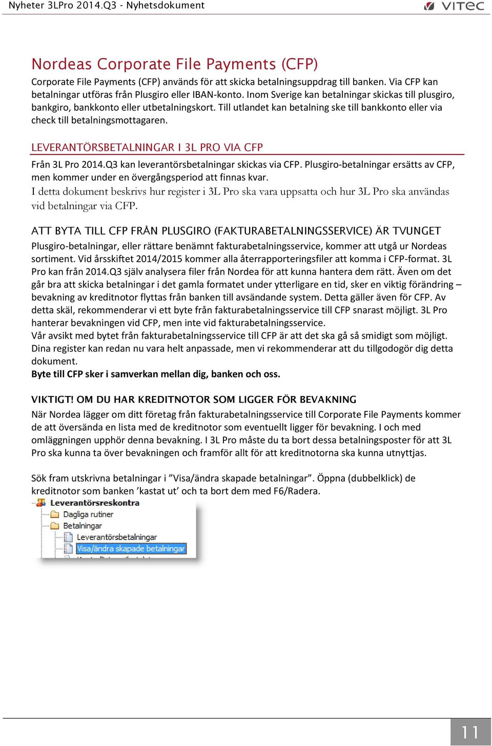 LEVERANTÖRSBETALNINGAR I 3L PRO VIA CFP Från 3L Pro 2014.Q3 kan leverantörsbetalningar skickas via CFP. Plusgiro-betalningar ersätts av CFP, men kommer under en övergångsperiod att finnas kvar.