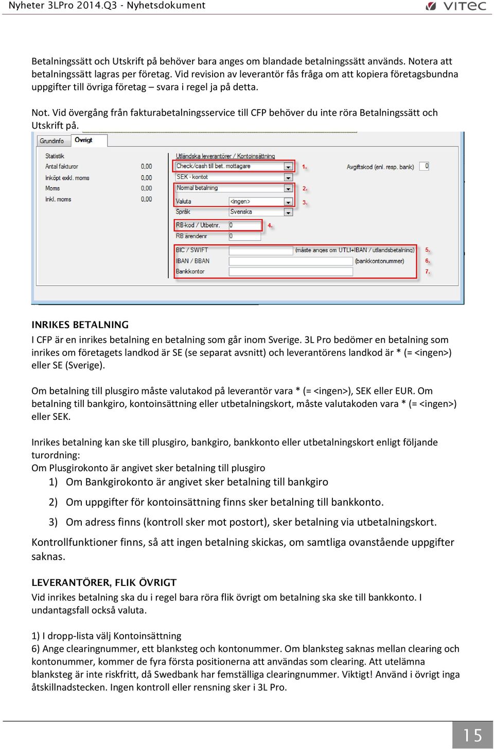 Vid övergång från fakturabetalningsservice till CFP behöver du inte röra Betalningssätt och Utskrift på. INRIKES BETALNING I CFP är en inrikes betalning en betalning som går inom Sverige.