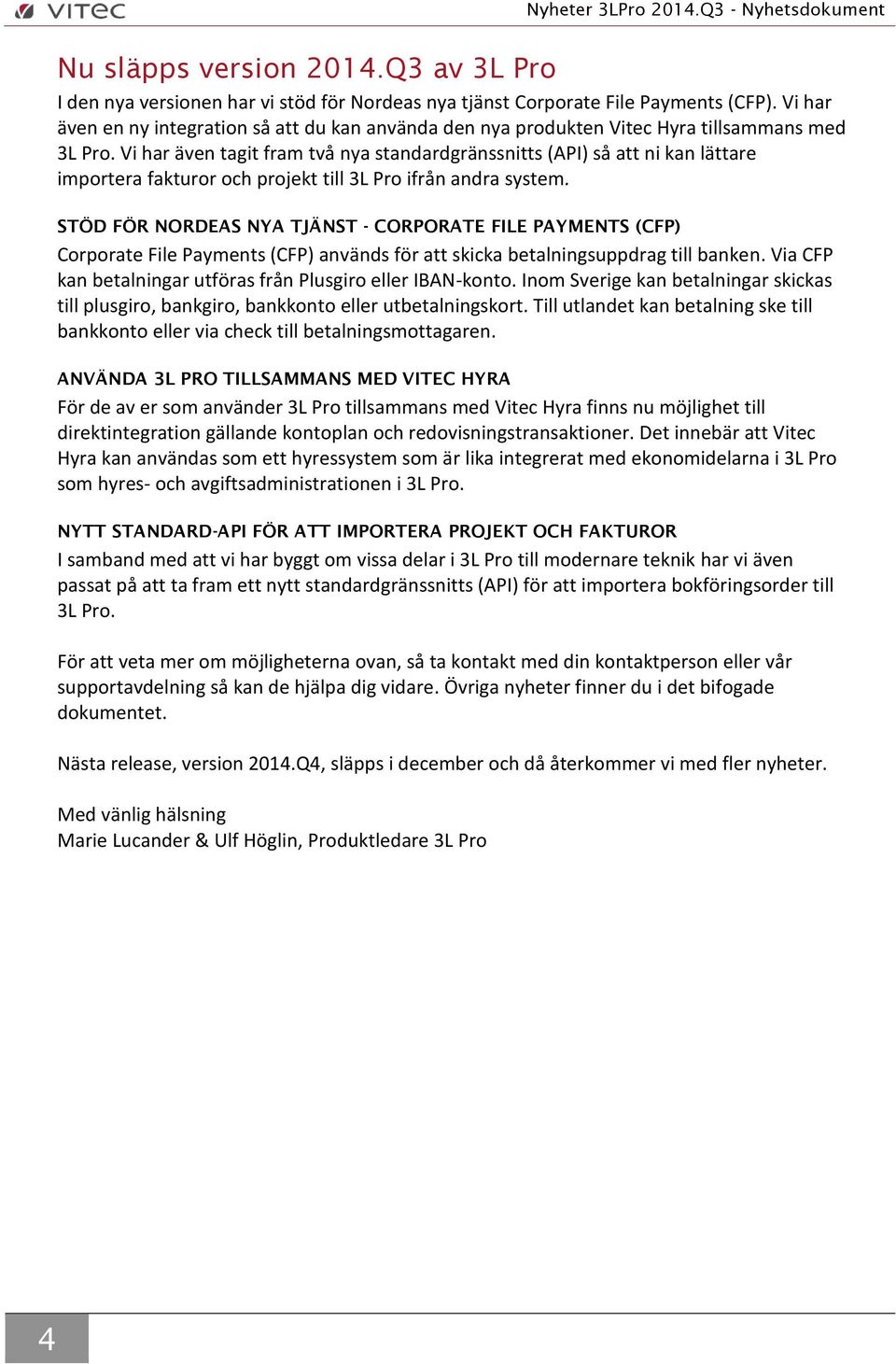 Vi har även tagit fram två nya standardgränssnitts (API) så att ni kan lättare importera fakturor och projekt till 3L Pro ifrån andra system.