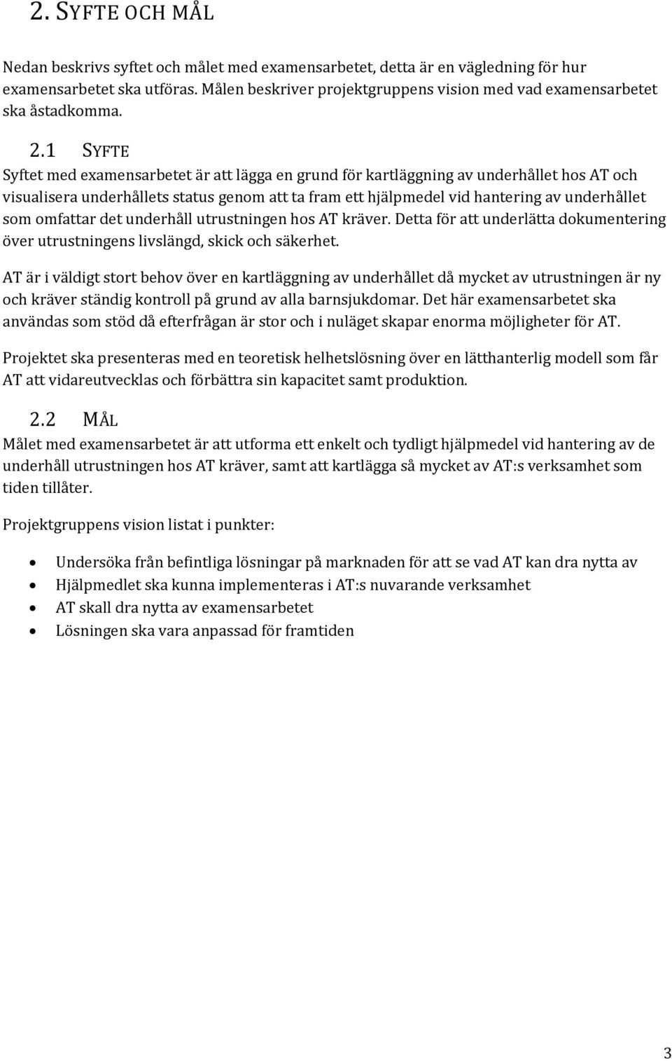1 SYFTE Syftet med examensarbetet är att lägga en grund för kartläggning av underhållet hos AT och visualisera underhållets status genom att ta fram ett hjälpmedel vid hantering av underhållet som