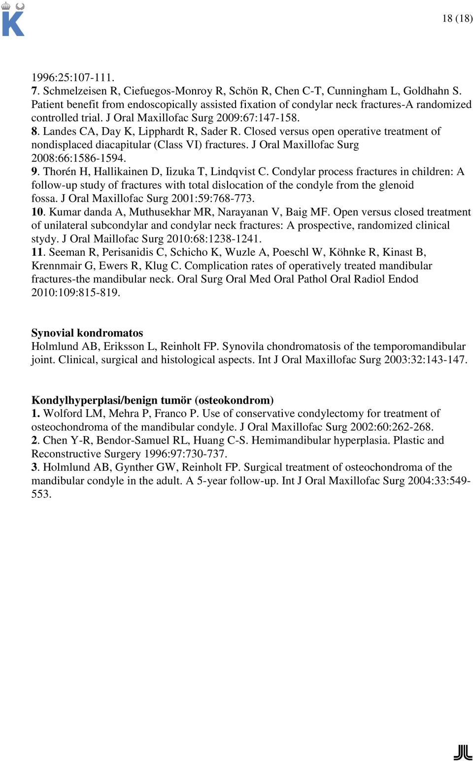 Closed versus open operative treatment of nondisplaced diacapitular (Class VI) fractures. J Oral Maxillofac Surg 2008:66:1586-1594. 9. Thorén H, Hallikainen D, Iizuka T, Lindqvist C.
